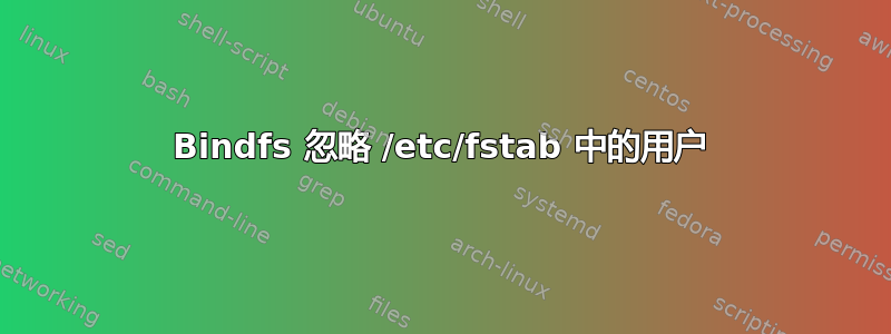 Bindfs 忽略 /etc/fstab 中的用户