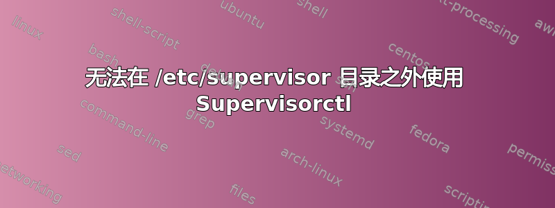 无法在 /etc/supervisor 目录之外使用 Supervisorctl