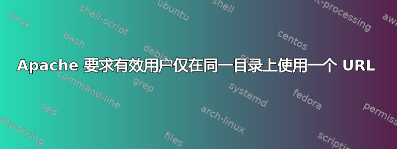 Apache 要求有效用户仅在同一目录上使用一个 URL