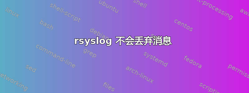 rsyslog 不会丢弃消息