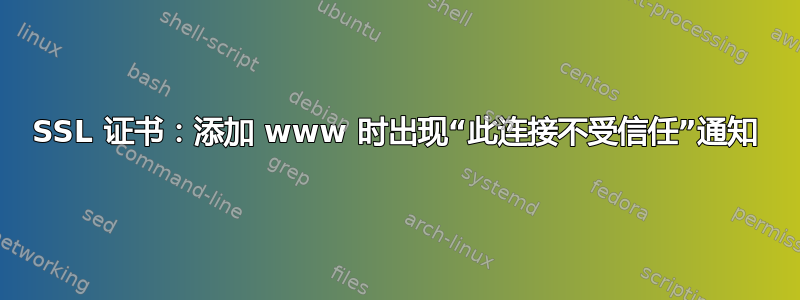 SSL 证书：添加 www 时出现“此连接不受信任”通知