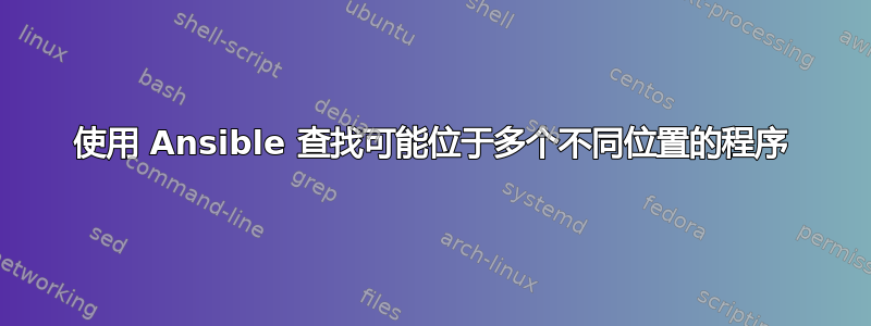 使用 Ansible 查找可能位于多个不同位置的程序