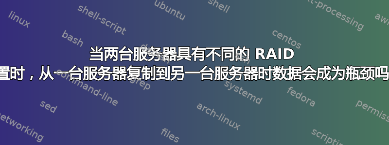 当两台服务器具有不同的 RAID 配置时，从一台服务器复制到另一台服务器时数据会成为瓶颈吗？