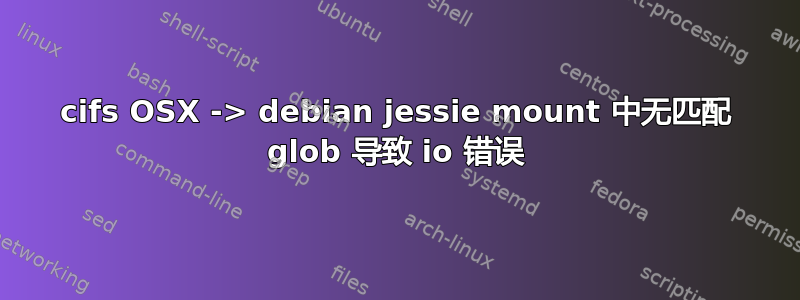 cifs OSX -> debian jessie mount 中无匹配 glob 导致 io 错误