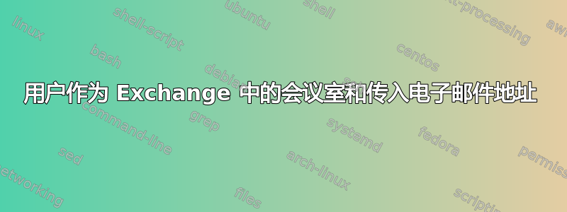 用户作为 Exchange 中的会议室和传入电子邮件地址