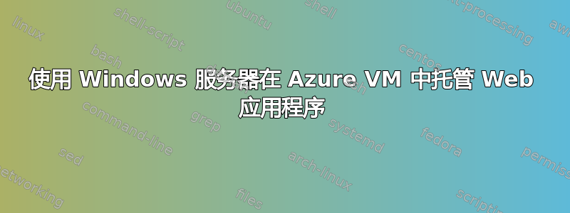 使用 Windows 服务器在 Azure VM 中托管 Web 应用程序