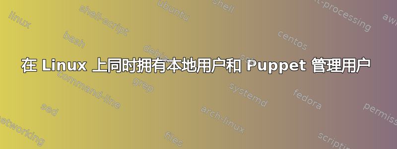 在 Linux 上同时拥有本地用户和 Puppet 管理用户