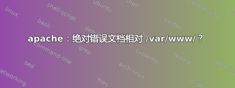 apache：绝对错误文档相对 /var/www/？