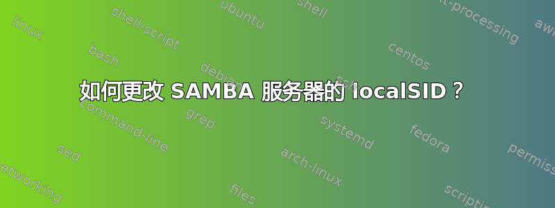 如何更改 SAMBA 服务器的 localSID？