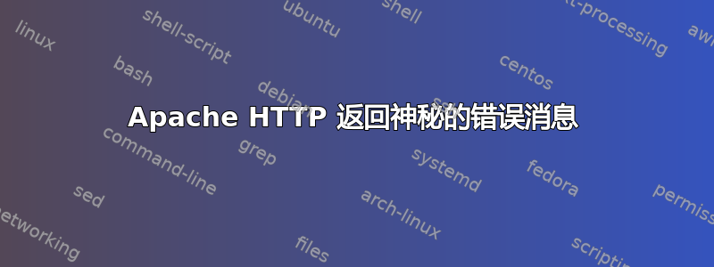 Apache HTTP 返回神秘的错误消息