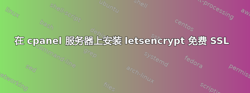 在 cpanel 服务器上安装 letsencrypt 免费 SSL 