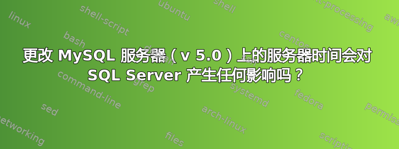 更改 MySQL 服务器（v 5.0）上的服务器时间会对 SQL Server 产生任何影响吗？