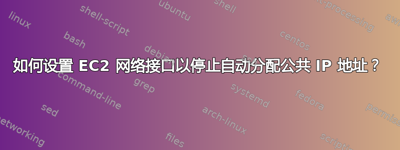 如何设置 EC2 网络接口以停止自动分配公共 IP 地址？