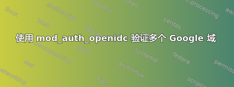 使用 mod_auth_openidc 验证多个 Google 域