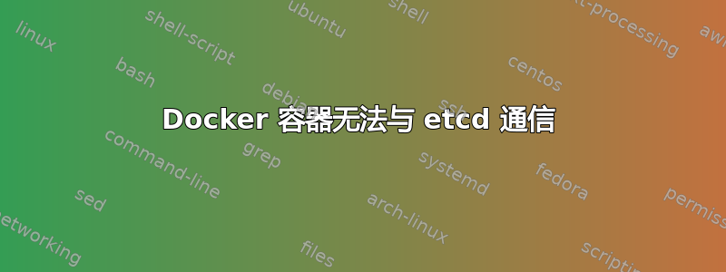 Docker 容器无法与 etcd 通信