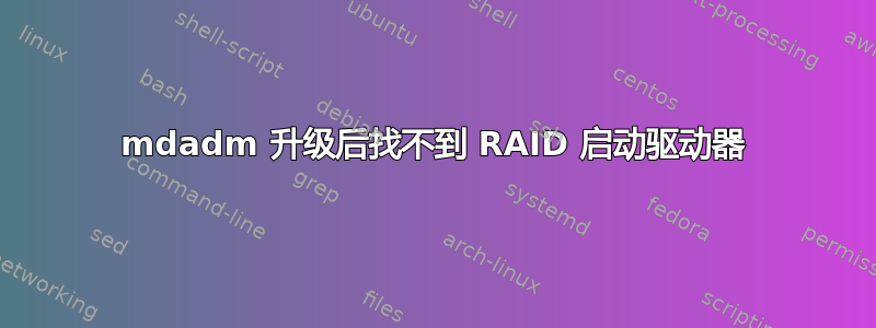 mdadm 升级后找不到 RAID 启动驱动器