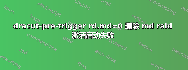 dracut-pre-trigger rd.md=0 删除 md raid 激活启动失败