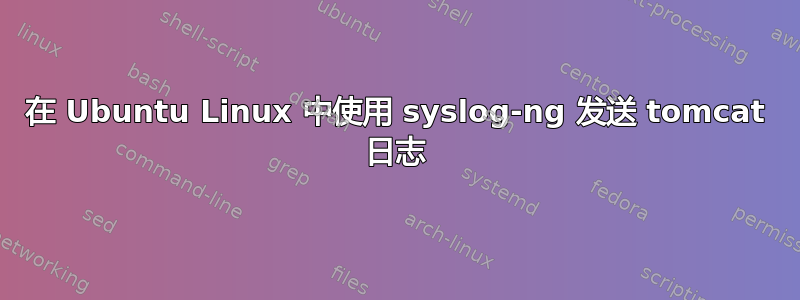 在 Ubuntu Linux 中使用 syslog-ng 发送 tomcat 日志