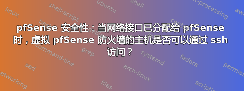 pfSense 安全性：当网络接口已分配给 pfSense 时，虚拟 pfSense 防火墙的主机是否可以通过 ssh 访问？