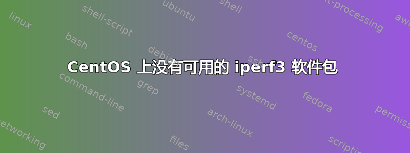 CentOS 上没有可用的 iperf3 软件包