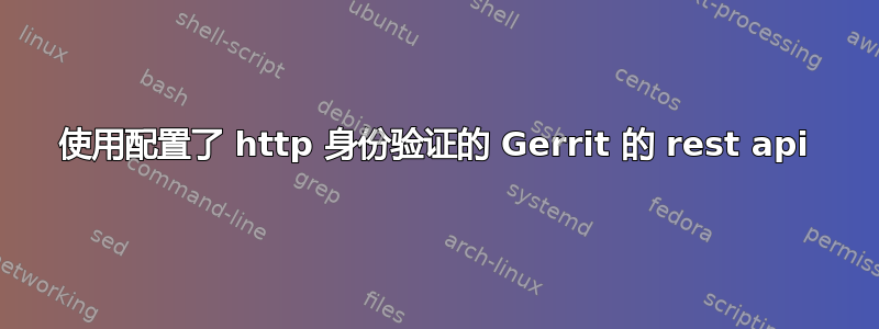 使用配置了 http 身份验证的 Gerrit 的 rest api