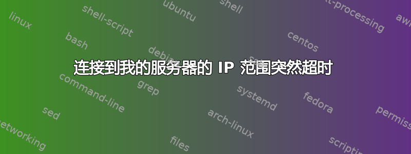 连接到我的服务器的 IP 范围突然超时