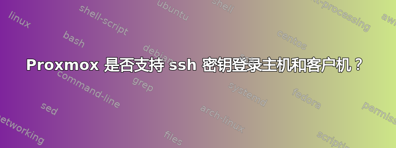 Proxmox 是否支持 ssh 密钥登录主机和客户机？