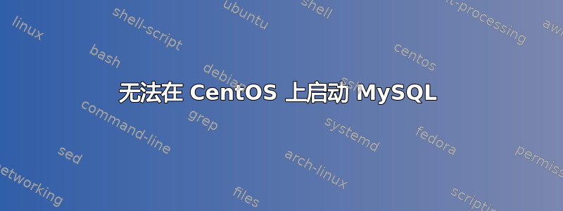 无法在 CentOS 上启动 MySQL