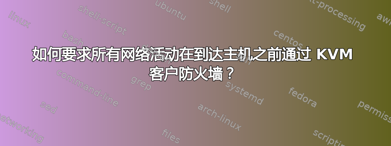 如何要求所有网络活动在到达主机之前通过 KVM 客户防火墙？