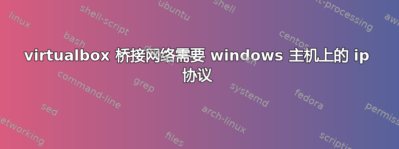 virtualbox 桥接网络需要 windows 主机上的 ip 协议