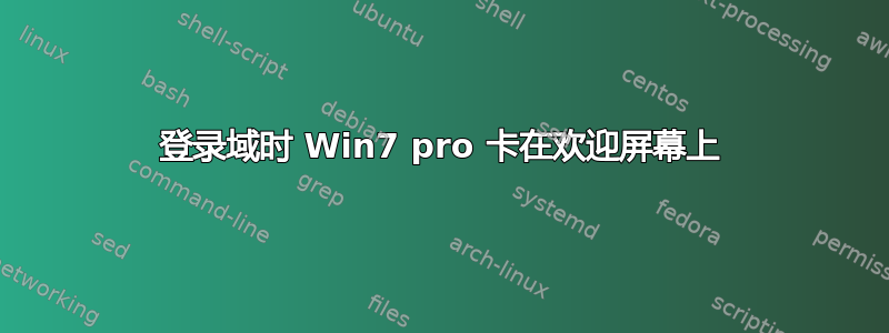 登录域时 Win7 pro 卡在欢迎屏幕上