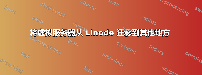 将虚拟服务器从 Linode 迁移到其他地方