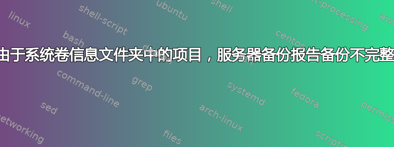 由于系统卷信息文件夹中的项目，服务器备份报告备份不完整 