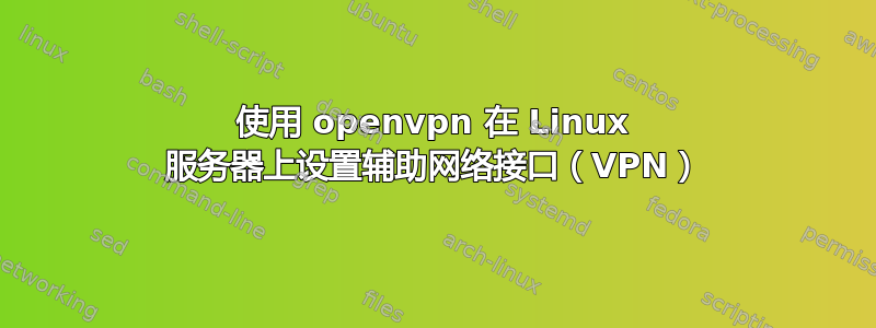 使用 openvpn 在 Linux 服务器上设置辅助网络接口（VPN）