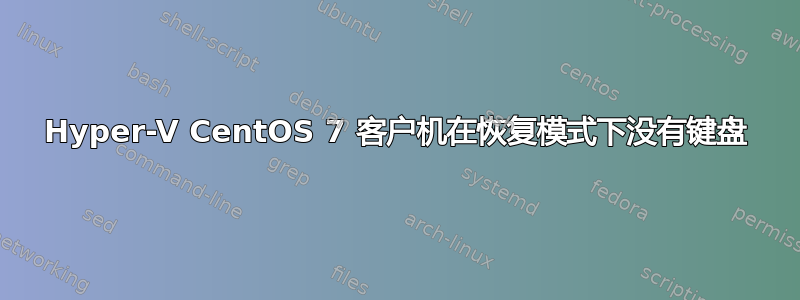 Hyper-V CentOS 7 客户机在恢复模式下没有键盘