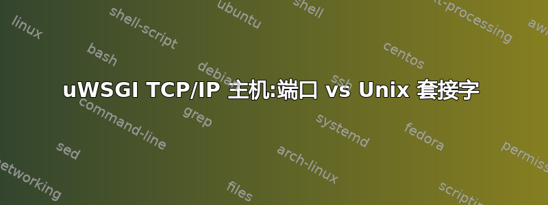 uWSGI TCP/IP 主机:端口 vs Unix 套接字