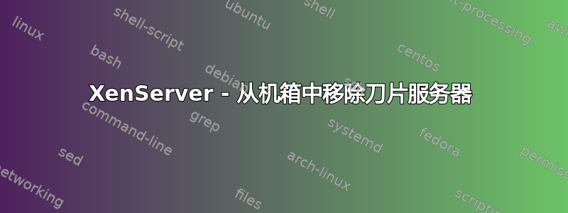 XenServer - 从机箱中移除刀片服务器