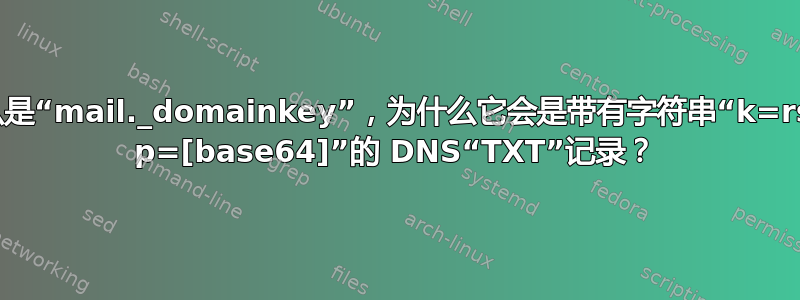 什么是“mail._domainkey”，为什么它会是带有字符串“k=rsa; p=[base64]”的 DNS“TXT”记录？