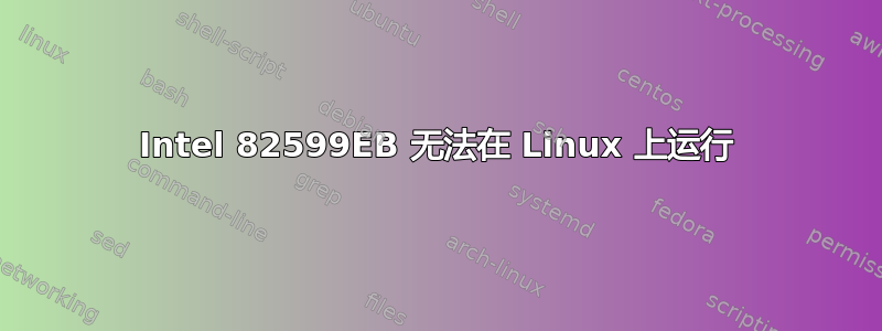 Intel 82599EB 无法在 Linux 上运行