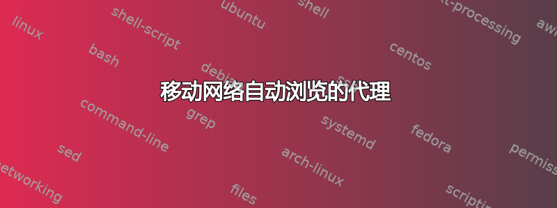 移动网络自动浏览的代理