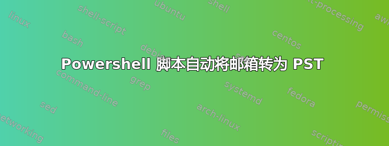 Powershell 脚本自动将邮箱转为 PST