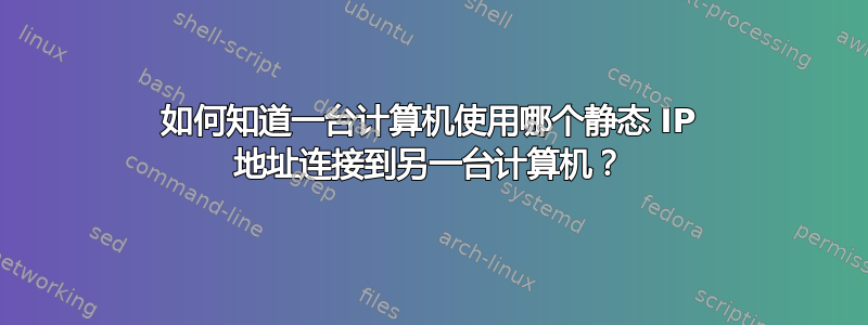 如何知道一台计算机使用哪个静态 IP 地址连接到另一台计算机？