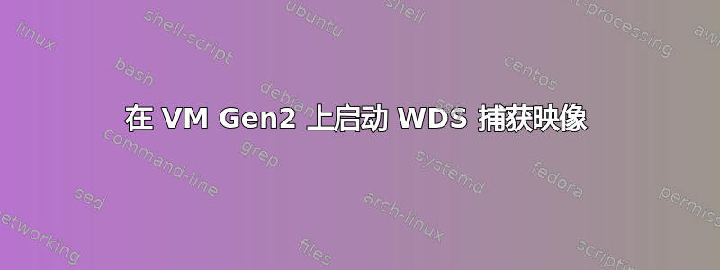 在 VM Gen2 上启动 WDS 捕获映像