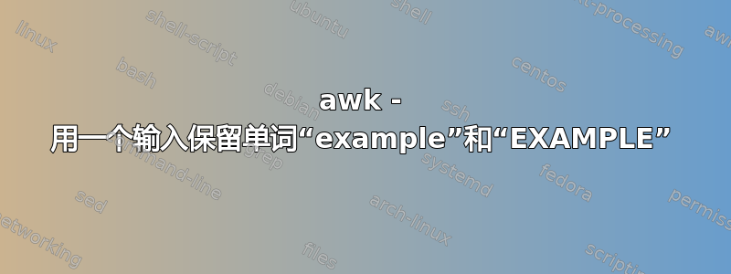 awk - 用一个输入保留单词“example”和“EXAMPLE”