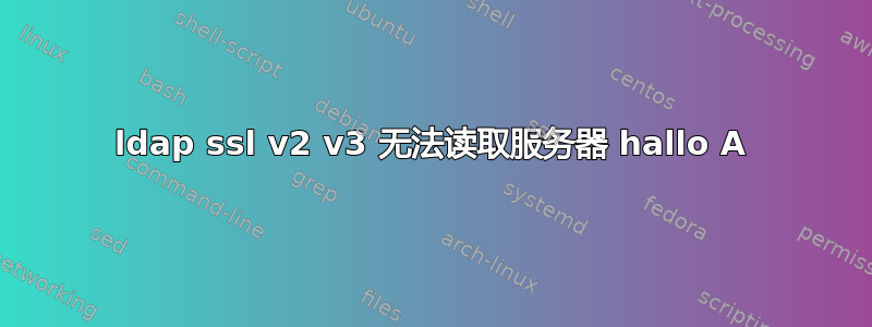 ldap ssl v2 v3 无法读取服务器 hallo A