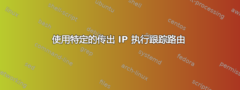 使用特定的传出 IP 执行跟踪路由