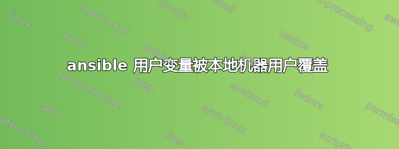 ansible 用户变量被本地机器用户覆盖