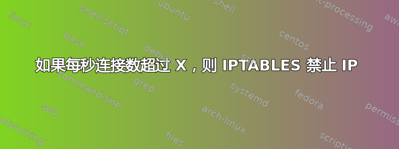 如果每秒连接数超过 X，则 IPTABLES 禁止 IP