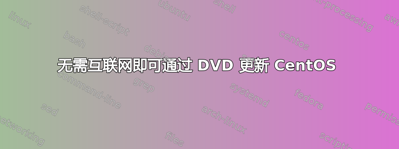 无需互联网即可通过 DVD 更新 CentOS