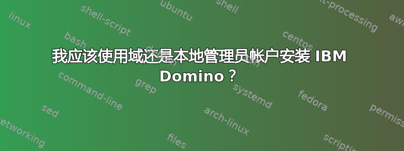 我应该使用域还是本地管理员帐户安装 IBM Domino？